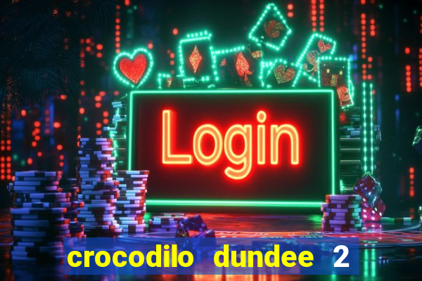 crocodilo dundee 2 filme completo dublado